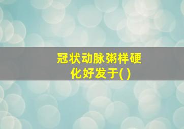 冠状动脉粥样硬化好发于( )